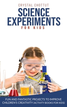 Hardcover Science Experiments for Kids: Fun and Fantastic Projects to Improve Children's Creativity (Activity Book for Kids) Book