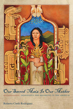 Paperback Our Sacred Maíz Is Our Mother: Indigeneity and Belonging in the Americas Book