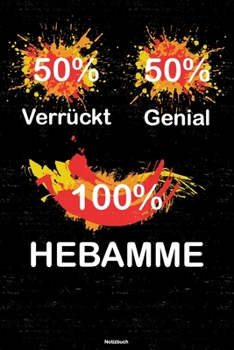 50% Verrückt 50% Genial 100% Hebamme Notizbuch: Hebamme Journal DIN A5 liniert 120 Seiten Geschenk (German Edition)