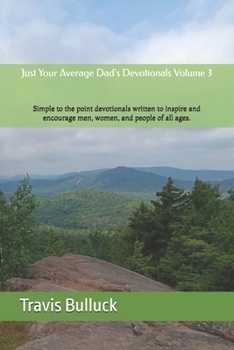 Just Your Average Dad's Devotionals Volume 3: Simple, to the point devotionals written to inspire and encourage men, women, and people of all ages.
