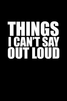 THINGS I CAN'T SAY OUT LOUD: Funny Sarcastic Gag Gift Journal * White Elephant Party Prank