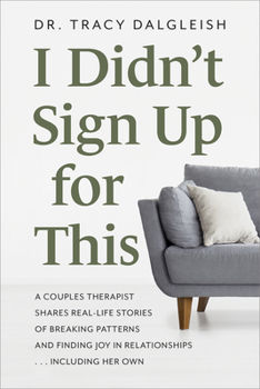 Paperback I Didn't Sign Up for This: A Couples Therapist Shares Real-Life Stories of Breaking Patterns and Finding Joy in Relationships ... Including Her O Book
