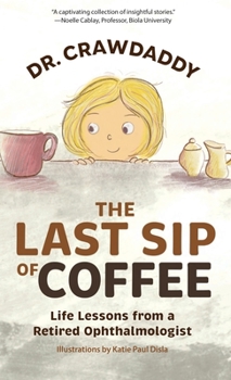 Hardcover The Last Sip of Coffee: Life Lessons from a Retired Ophthalmologist Book