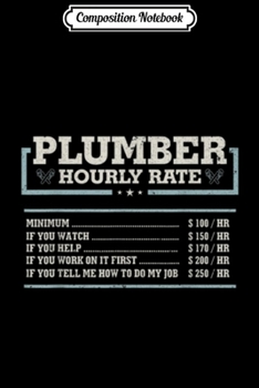 Composition Notebook: Hourly Rate Funny Plumber  Journal/Notebook Blank Lined Ruled 6x9 100 Pages