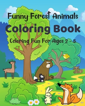 Paperback Funny Forest Animals Coloring Book - Coloring Fun For Ages 2 - 5: 50 Big, Simple and Funny Pictures of Bears, Foxes, Rabbits and More for Preschoolers Book