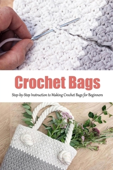 Paperback Crochet Bags: Step-by-Step Instruction to Making Crochet Bags for Beginners: Great Gift for Women Book