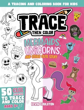 Paperback Trace Then Color: Mermaids, Unicorns, and Other Cute Stuff: A Tracing and Coloring Book for Kids Book