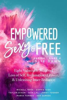 Paperback Empowered, Sexy & Free Volume 2: Eight Vulnerable Stories of Loss of Self, Reclamation of Power, and Unleashing Inner Brilliance Book