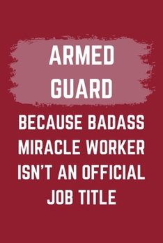 Paperback Armed Guard Because Badass Miracle Worker Isn't An Official Job Title: An Armed Guard Journal Notebook to Write Down Things, Take Notes, Record Plans Book