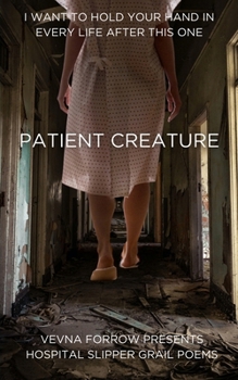 Patient Creature: Hospital Slipper Grail Poems: Softcover B&W Standard Edition