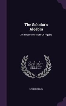 Hardcover The Scholar's Algebra: An Introductory Work On Algebra Book