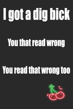 Paperback I got a Dig Bick You that Read Wrong: Funny Blank Lined Notebook - Blank Journal Makes a Great Gift for Amazing Partner - Better Than a Card Book