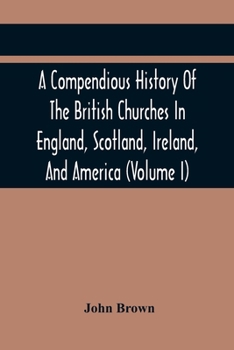 Paperback A Compendious History Of The British Churches In England, Scotland, Ireland, And America: With An Introductory Sketch Of The History Of The Waldenses, Book