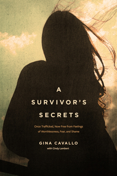Paperback A Survivor's Secrets: Once Trafficked, Now Free from Feelings of Worthlessness, Fear, and Shame Book