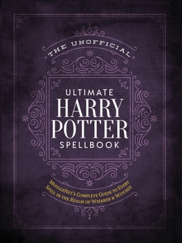 Hardcover The Unofficial Ultimate Harry Potter Spellbook: A Complete Reference Guide to Every Spell in the Realm of Wizards and Witches Book