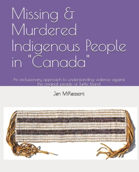 Missing & Murdered Indigenous People in "Canada": An inclusionary approach to understanding violence against the original people of Turtle Island