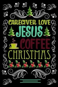 CAREGIVER LOVE JESUS COFFEE CHRISTMAS Blank Line journal: Christmas Coffee journal & notebook |   Diary / Christmas & Coffee Lover Gift | Gift for CAREGIVER |
