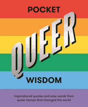 Hardcover Pocket Queer Wisdom: Inspirational Quotes and Wise Words from Queer Heroes Who Changed the World Book