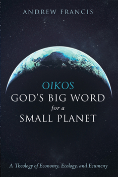 Hardcover Oikos: God's Big Word for a Small Planet: A Theology of Economy, Ecology, and Ecumeny Book