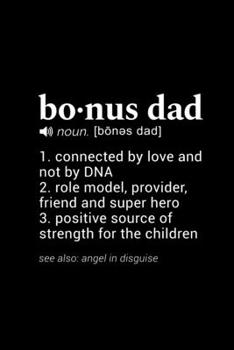 Bonus Dad (noun. [bones dad] 1. connected by love and not by DNA  2. role model, provider, friend and super hero  3. positive source of strength for ... Page, Wide Ruled 6" x 9"  Blank Lined Journal