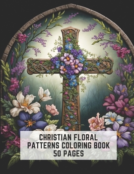 Paperback Christian Floral Patterns Coloring Book 50 Pages: Intricate and Devotional Art for Adults Book