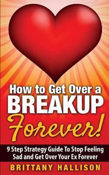 Paperback How to Get Over a Breakup Forever! A 9 Step Strategy Guide to Stop Feeling Sad and Get Over Your Ex Book