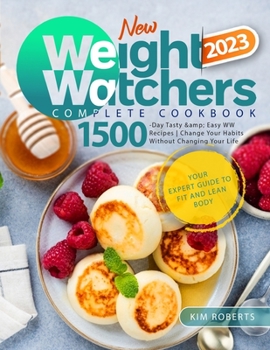 New Weight Watchers Complete Cookbook 2023: 1500-Day Tasty & Easy WW Recipes Change Your Habits Without Changing Your Life Your Expert Guide to Fit an
