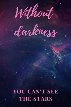 Paperback Without darkness you can't see the stars: Alternative Inspirational Notebooks/Journals, Unique Great Gift Ideas for Girls Her Teens Women/Teens books Book