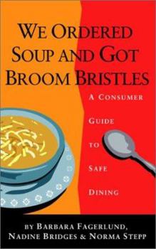 Paperback We Ordered Soup and Got Broom Bristles: A Consumer Guide to Safe Dining Book