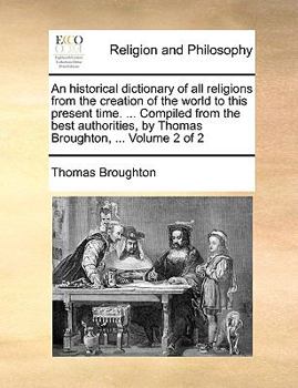 Paperback An historical dictionary of all religions from the creation of the world to this present time. ... Compiled from the best authorities, by Thomas Broug Book