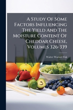 Paperback A Study of Some Factors Influencing the Yield and the Moisture Content of Cheddar Cheese, Volumes 326-339 Book