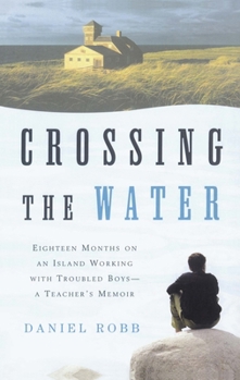 Paperback Crossing the Water: Eighteen Months on an Island Working with Troubled Boys-A Teacher's Memoir Book