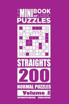 Paperback The Mini Book of Logic Puzzles - Straights 200 Normal (Volume 6) Book