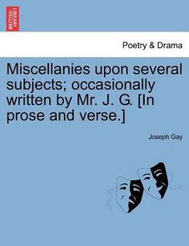 Paperback Miscellanies Upon Several Subjects; Occasionally Written by Mr. J. G. [In Prose and Verse.] Book