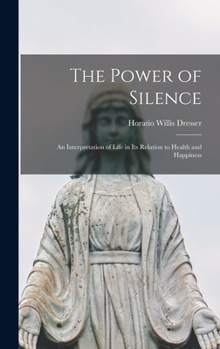 Hardcover The Power of Silence: An Interpretation of Life in Its Relation to Health and Happiness Book
