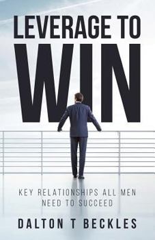 Paperback Leverage To Win: Key Relationships All Men Need To Succeed Book