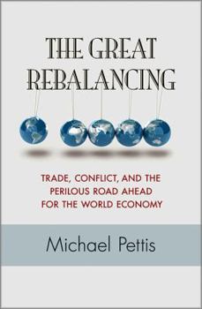 Hardcover The Great Rebalancing: Trade, Conflict, and the Perilous Road Ahead for the World Economy Book
