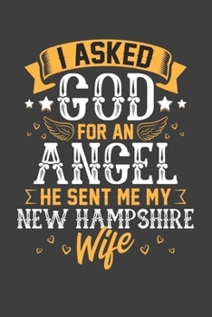 Paperback I Asked God for Angel He sent Me My New Hampshire Wife: Blank lined journal 100 page 6 x 9 Retro Birthday Gifts For Wife From Husband - Favorite US St Book