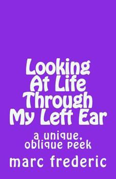 Paperback Looking At Life Through My Left Ear: a unique, oblique peek Book