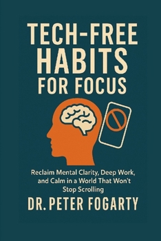 Paperback Tech-Free Habits for Focus: Reclaim Mental Clarity, Deep Work, and Calm in a World That Won't Stop Scrolling Book