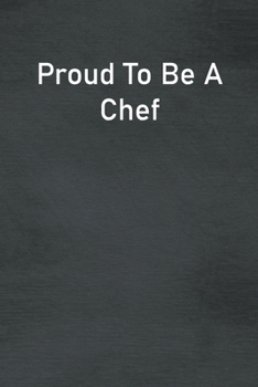 Proud To Be A Chef: Lined Notebook For Men, Women And Co Workers