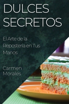 Paperback Dulces Secretos: El Arte de la Repostería en Tus Manos [Spanish] Book