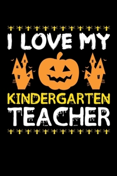 I Love My Kindergarten Teacher: Great for Kindergarten Teacher Appreciation Gifts, School Halloween Pumpkin Spider, Lined Notebook, 6" x 9", 120 Pages