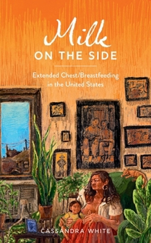 Hardcover Milk on the Side: Extended Chest/Breastfeeding in the United States Book