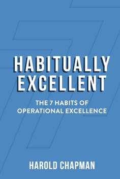 Hardcover Habitually Excellent: The 7 Habits of Operational Excellence Book