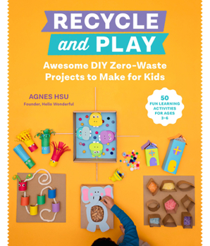Paperback Recycle and Play: Awesome DIY Zero-Waste Projects to Make for Kids - 50 Fun Learning Activities for Ages 3-6 Book