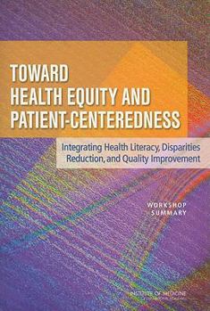 Paperback Toward Health Equity and Patient-Centeredness: Integrating Health Literacy, Disparities Reduction, and Quality Improvement: Workshop Summary Book