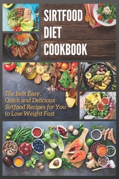 Paperback Sirtfood Diet Cookbook: The Best Easy, Quick and Delicious Sirtfood Recipes for You to Lose Weight Fast Book