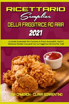 Paperback Ricettario Semplice Della Friggitrice Ad Aria 2021: La Guida Essenziale Per Cucinare A Prezzi Accessibili, Facili E Deliziose Ricette Croccanti Con La [Italian] Book