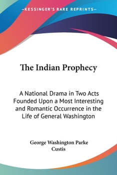 Paperback The Indian Prophecy: A National Drama in Two Acts Founded Upon a Most Interesting and Romantic Occurrence in the Life of General Washington Book